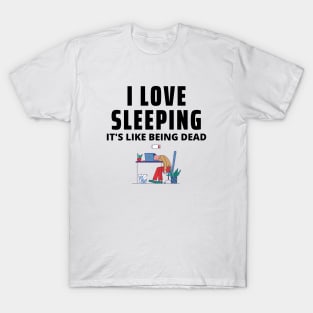 I Love Sleeping, It's Like Being Dead T-Shirt